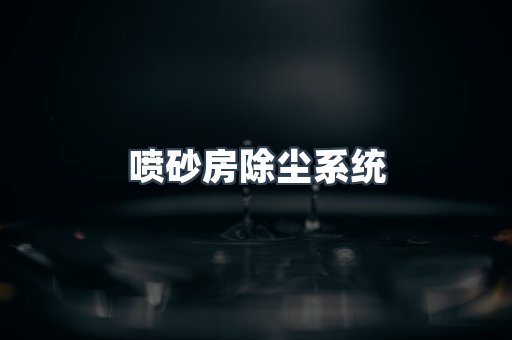喷砂房除尘系统